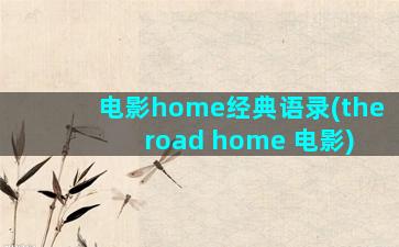 电影home经典语录(the road home 电影)